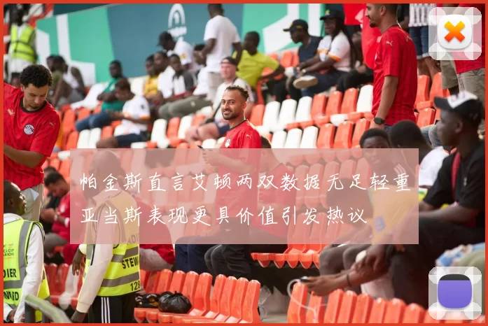 帕金斯直言艾顿两双数据无足轻重亚当斯表现更具价值引发热议